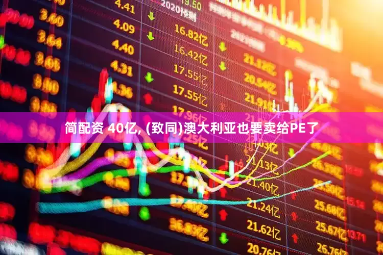 简配资 40亿, (致同)澳大利亚也要卖给PE了